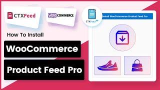 How to install WooCommerce Product Feed Pro - CTX Feed Pro