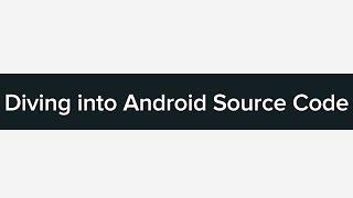 Tutorial: Diving into Android Source Code