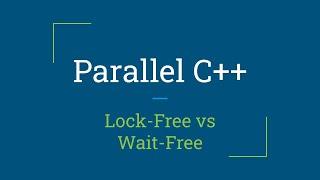 Parallel C++: Lock-Free and Wait-Free Algorithms