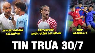 BẢN TIN TRƯA 30/7| ALVAREZ ĐÒI BÁN XỚI KHỎI MC, XAVI SIMONS CHỐT TƯƠNG LAI VỚI MU, INDO VÔ ĐỊCH U19