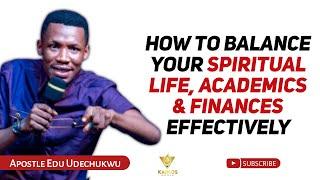 HOW TO BALANCE YOUR SPIRITUAL LIFE, ACADEMICS & FINANCES - APOSTLE EDU UDECHUKWU