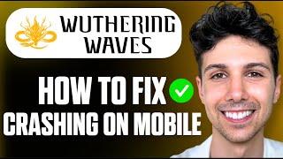 How to Fix Wuthering Waves Crashing on Mobile - Beginner Guide