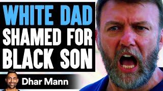 White Dad SHAMED for BLACK SON, What Happens Next Is Shocking | Dhar Mann