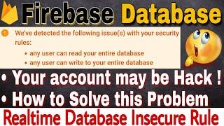 Firebase database insecure rules warning. Your data may be hack. How to solve this problem?