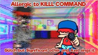 Allergic to KILLL COMMAND - Glitch but Significant other and Axel sings it