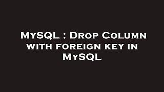 MySQL : Drop Column with foreign key in MySQL