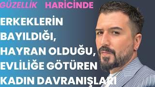 ERKEKLERİN BAYILDIĞI,  HAYRANLIK UYANDIRAN, EVLİLİĞE GÖTÜREN KADIN DAVRANIŞLARI