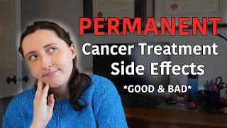 My PERMANENT Side Effects from Cancer Treatment - GOOD & BAD