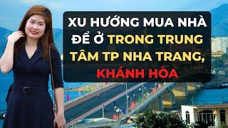 Xu Hướng Mua Nhà Để Ở Trong Trung Tâm TP Nha Trang, Tỉnh Khánh Hoà I VŨ THANH VÂN OFFICIAL