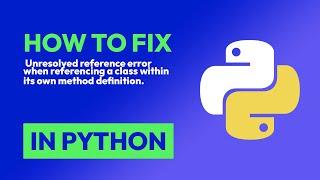 How to fix  Unresolved reference error when referencing a class within its ow... in Python