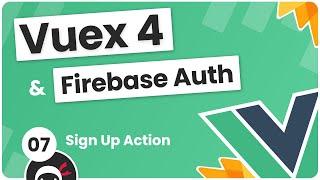 Vuex 4 & Firebase Auth Tutorial #7 - Sign Up Action