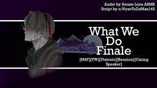 [M4F] [TW] What We Do - Finale [Part 3] [Saving the Speaker] [Platonic] [Reunion] [Caring Speaker]