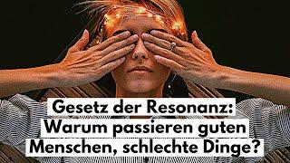 Gesetz der Resonanz: Warum passieren guten Menschen, schlechte Dinge?