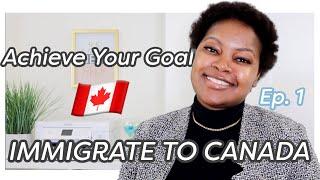 ACHIEVE Your GOAL - IMMIGRATE To CANADA Series // Episode 1 (Intro) - AYG Series