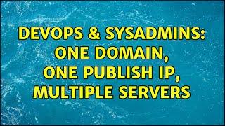 DevOps & SysAdmins: One Domain, One publish IP, Multiple servers