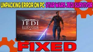 Star Wars Jedi Survivor Unpacking Error on PC: How to Fix It