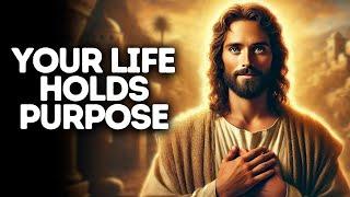 Your Life Holds Purpose | God Says | God Message Today | Gods Message Now | God Message | God Say