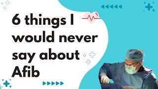 6 things I would never say about atrial fibrillation