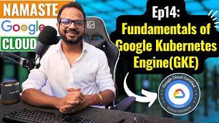 Ep. 14  Google Kubernetes Engine(GKE) Explained in 15 minutes