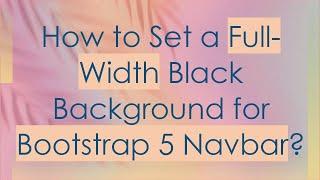 How to Set a Full-Width Black Background for Bootstrap 5 Navbar?