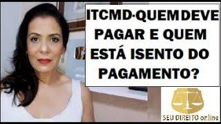 ITCMD - QUEM DEVE PAGAR E QUEM ESTÁ ISENTO DO PAGAMENTO?