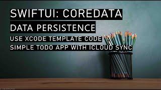 SwiftUI CoreData Todo app. Using Xcode's template to create full data persistence and iCloud Sync
