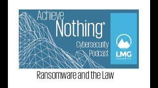 Achieve NOTHING™ Cybersecurity Podcast: Ransomware and the Law