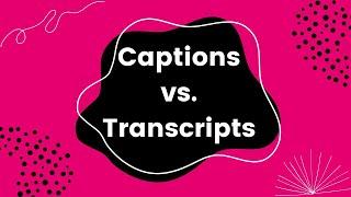 Captions vs. Transcripts