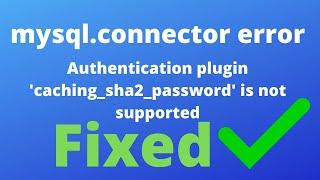 How to fix Authentication plugin 'caching_sha2_password' is not supported error?