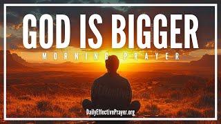 God Is Bigger Than What You Face (FEAR NOT) | Blessed Morning Prayer To Begin Your Day With God