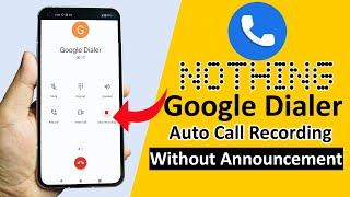 Nothing Phone Google Dialer - Disable Call Recording Announcement and Enable Auto Call Recording