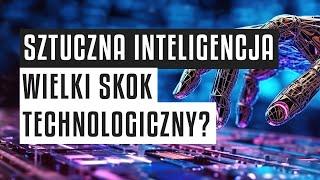 Sztuczna Inteligencja - czy stoimy na progu kolejnego wielkiego skoku technologicznego?