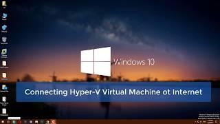 How to Connect Hyper V Virtual Machine to Internet on Windows 10?