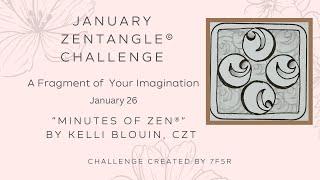 Minutes of Zen - Beginner Zentangle ® - A Fragment of your Imagination! January 26. 3SG.