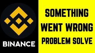 How To Binance App Something Went Wrong Please Try Again Later Error Problem Solve