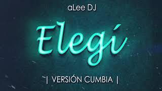 Elegí | VERSIÓN CUMBIA | (REMIX) - aLee DJ