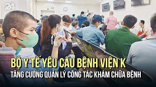 Bộ Y tế yêu cầu Bệnh viện K tăng cường quản lý công tác khám chữa bệnh | VTV24