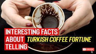 INTERESTING FACTS ABOUT TURKISH COFFEE FORTUNE TELLING