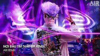 Nơi Đâu Tìm Thấy Em Remix - Yêu Thương Giờ Như Cơn Gió Bay, Bay Đi Đâu Để Tìm Em Remix TikTok