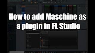 How to add Maschine as a plugin into FL Studio