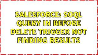 Salesforce: SOQL Query in before delete trigger not finding results