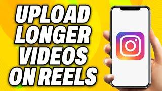 How To Upload Longer Videos On Instagram Reels (2024) - Quick Fix