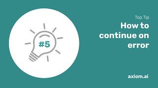 Top tip 5 - How to continue on error when running a bot in axiom.ai