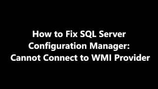 How to - Fix SQL Server configuration Manager: Cannot Connect to WMI Provider