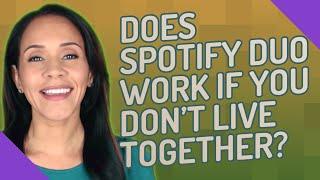 Does Spotify duo work if you don't live together?