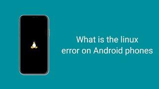 what is the Linux Error on Android Phones | Explained