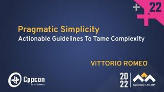 Pragmatic Simplicity - Actionable Guidelines To Tame Cpp Complexity - Vittorio Romeo - CppCon 2022