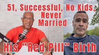 He’s 51, Successful, No Kids, Never Married—And Just Took the Red Pill!