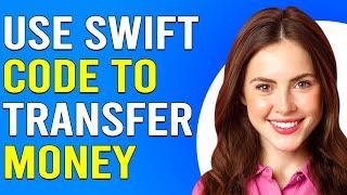 How To Use SWIFT Code To Transfer Money (How To Make Money Transfer With SWIFT Code)