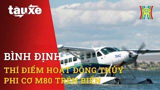 Bình Định xin thí điểm hoạt động thủy phi cơ M80 trên biển | Tàu và xe | Tin tức